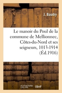 J. Baudry - Le manoir du Poul de la commune de Mellionnec, Côtes-du-Nord et ses seigneurs, 1013-1914 - Légende, histoire, biographie, généalogie, d'après des documents inédits.