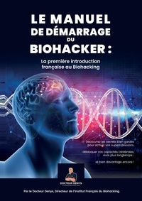  Docteur Denys - Le manuel de démarrage du biohacker - La première introduction française au biohacking.
