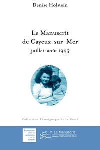 Denise Holstein et Raymond Riquier - Le manuscrit de Cayeux-sur-Mer - Juillet-août 1945 : Rouen, Drancy, Louveciennes, Birkenau, Bergen-Belsen 1943-1945.