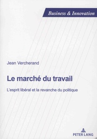 Jean Vercherand - Le marché du travail - L'esprit libéral et la revanche du politique.