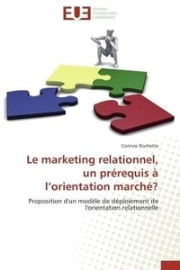Corinne Rochette - Le marketing relationnel, un prérequis à l'orientation marché? - Proposition d'un modèle de déploiement de l'orientation relationnelle.