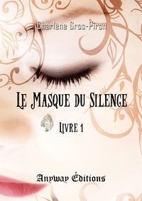Charlène Gros-Piron - Le Masque du Silence - Tome 1.