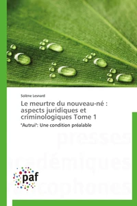 Le meurtre du nouveau-né : aspects juridiques et criminologiques tome 1