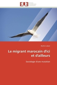 Brahim Labari - Le migrant marocain d'ici et d'ailleurs - Sociologie d'une mutation.