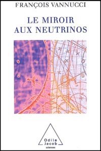 François Vannucci - Le miroir aux neutrinos - Réflexions autour d'une particule fantôme.