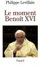 Philippe Levillain - Le moment Benoît XVI.