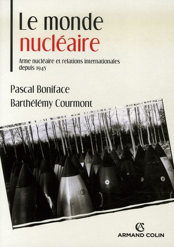 Le monde nucléaire. Arme nucléaire et relations internationales depuis 1945