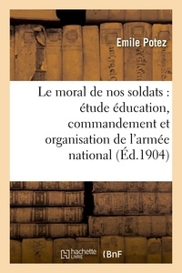 Adelstan de Beauchesne et Jules-Marie Richard - Le moral de nos soldats : étude sur éducation, commandement et organisation de l'armée nationale.