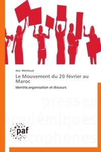 Aziz Mechouat - Le mouvement du 20 février au Maroc - Identité, organisation et discours.