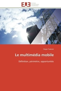Roger Taakam - Le multimédia mobile - Définition, périmètre, opportunités.