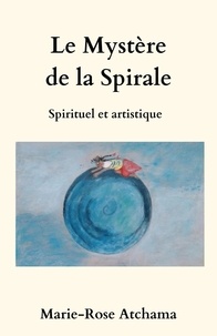 Marie-Rose Atchama - Le Mystère de la spirale - Spirituel et artistique.