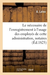  Hachette BNF - Le nécessaire de l'enregistrement , à l'usage des employés de cette administration et des notaires.