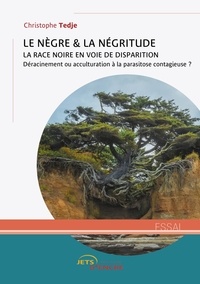 Christophe Tedje - Le nègre & la négritude - La race Noire en voie de disparition - Déracinement ou acculturation à la parasitose contagieuse ?.