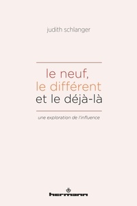 Judith Epstein Schlanger - Le neuf, le différent et le déjà-là - Une exploration de l'influence.