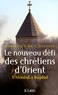 Sébastien de Courtois - Le nouveau défi des chrétiens d'Orient - D'Istanbul à Bagdad.