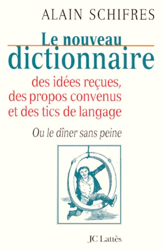 Le nouveau dictionnaire des idées reçues, des propos convenus et des tics de langage ou Le dîner sans peine