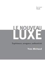 Yves Michaud - Le nouveau luxe - Expériences, arrogance, authenticité.