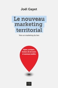 Joël Gayet - Le nouveau marketing territorial - Enjeux, pratiques, facteurs clés de succès et nouveaux modèles.