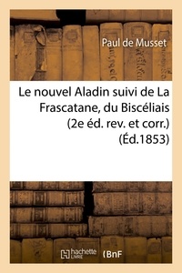 Paul Musset - Le nouvel Aladin suivi de La Frascatane, du Biscéliais et de La Saint-Joseph 2e éd. rev. et corr..