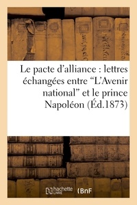  Hachette BNF - Le pacte d'alliance : lettres échangées entre 'L'Avenir national' et le prince Napoléon.