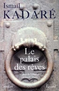 Ismaïl Kadaré - Le Palais des rêves.