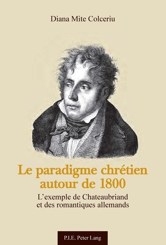 Diana Mite Colceriu - Le paradigme chrétien autour de 1800 - L'exemple de Chateaubriand et des romantiques allemands.