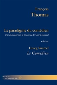 François Thomas - Le paradigme du comédien - Une introduction à la pensée de Georg Simmel, suivi de Le Comédien, Eléments d'une "philosophie de l'art".