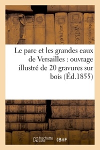  Hachette BNF - Le parc et les grandes eaux de Versailles : ouvrage illustré de 20 gravures sur bois.