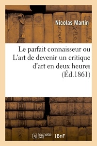 Nicolas Martin - Le parfait connaisseur ou L'art de devenir un critique d'art en deux heures.