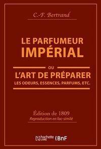 C.-F. Bertrand - Le parfumeur impérial - L'art de préparer les odeurs, essences, parfums, etc..