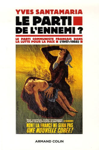 Le parti de l'ennemi ?. Le Parti communiste français dans la lutte pour la paix (1947-1958)