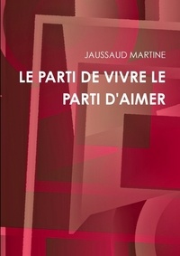 Jaussaud Martine - Le parti de vivre le parti d'aimer.