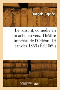 Le passant, comédie en un acte, en vers. Théâtre impérial de l'Odéon, 14 janvier 1869