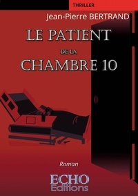 Jean-Pierre Bertrand - Le patient de la chambre 10.