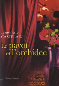 Jean-Pierre Castelain - Le pavot et l'orchidée.