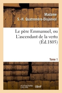 Madame S.-H. Quatremère-Disjonval - Le père Emmanuel, ou L'ascendant de la vertu. Tome 1.
