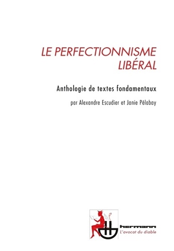Alexandre Escudier et Janie Pélabay - Le perfectionnisme libéral - Anthologie de textes fondamentaux.