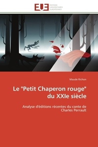 Maude Richon - Le "Petit Chaperon rouge" du XXIe siècle - Analyse d'éditions récentes du conte de Charles Perrault.