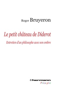 Roger Bruyeron - Le petit château de Diderot - Entretien d'un philosophe avec son ombre.