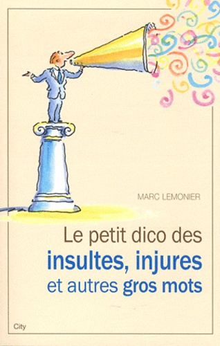 Marc Lemonier - Le petit dico des insultes, injures et autres gros mots.