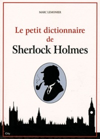 Marc Lemonier - Le petit dictionnaire de Sherlock Holmes.
