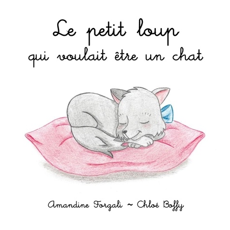 Amandine Forgali et Chloé Boffy - Le petit loup qui voulait être un chat.