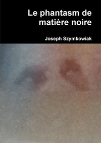 Joseph Szymkowiak - Le phantasm de matière noire.