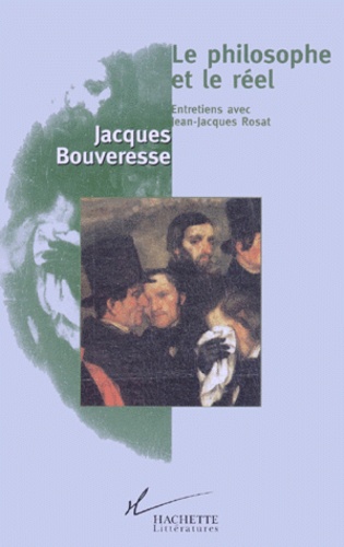 Jacques Bouveresse - LE PHILOSOPHE ET LE REEL. - Entretiens avec Jean-Jacques Rosat.