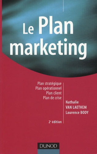 Nathalie Van Laethem et Laurence Body - Le plan marketing - Plan stratégique, Plan opérationnel, Plan marketing client, Plan de crise.