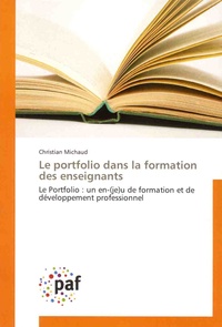 Christian Michaud - Le portefolio dans la formation des enseignants - Le portfolio : un en-(je)u de formation et de développement professionnel.