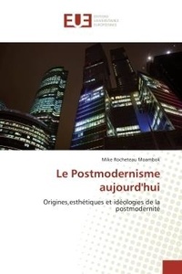 Mike rocheteau Moambok - Le Postmodernisme aujourd'hui - Origines,esthétiques et idéologies de la postmodernité.