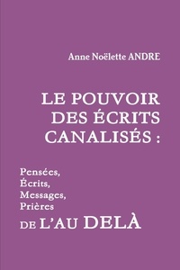 Anne André - LE POUVOIR DES ÉCRITS CANALISÉS.