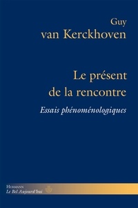 Guy Van Kerckhoven - Le présent de la rencontre - Essais phénoménologiques.