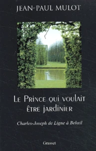 Le Prince qui voulait être jardinier. Charles-Joseph de Ligne à Beloeil